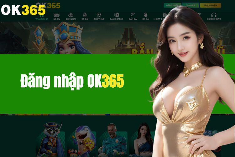 Tham khảo các bước thực hiện đăng nhập OK365 chi tiết nhất